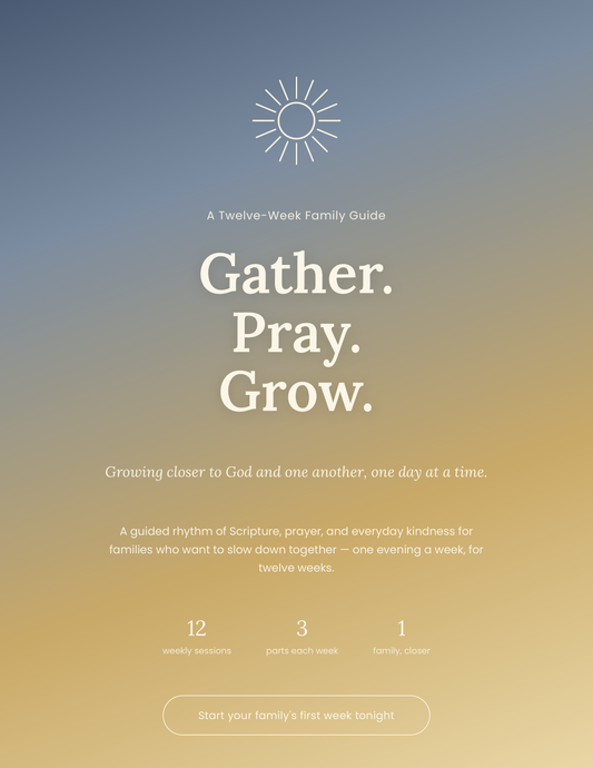 Gather. Pray. Grow. - Growing Closer to God, and One Another, One Day at a time - Family Devotional Guide